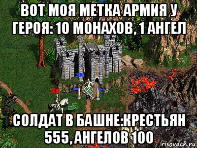 вот моя метка армия у героя: 10 монахов, 1 ангел солдат в башне:крестьян 555, ангелов 100, Мем Герои 3