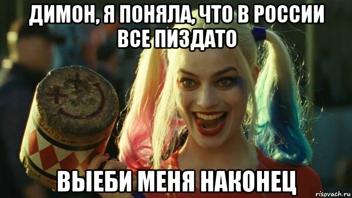 димон, я поняла, что в россии все пиздато выеби меня наконец, Мем    Harley quinn