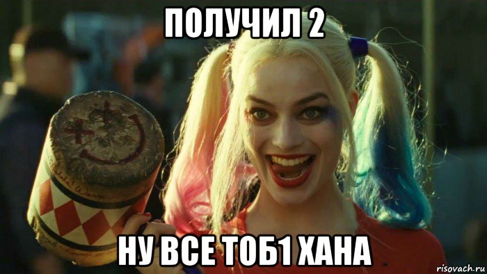 получил 2 ну все тоб1 хана, Мем    Harley quinn