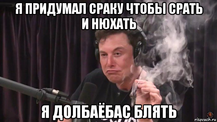 я придумал сраку чтобы срать и нюхать я долбаёбас блять, Мем Илон Маск