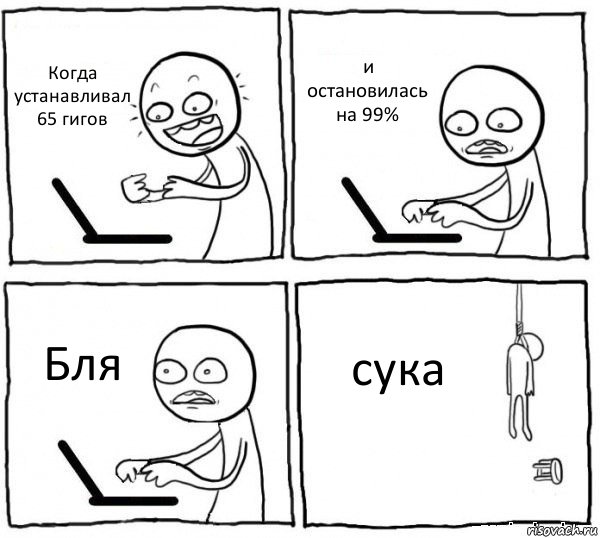 Когда устанавливал 65 гигов и остановилась на 99% Бля сука, Комикс интернет убивает