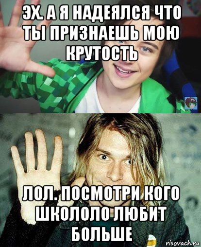 эх. а я надеялся что ты признаешь мою крутость лол. посмотри кого школоло любит больше, Мем Ивангай и какой-то пидор