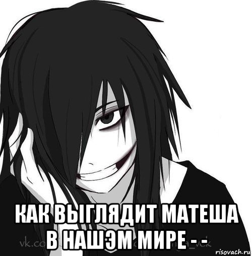  как выглядит матеша в нашэм мире - -, Мем Jeff the killer