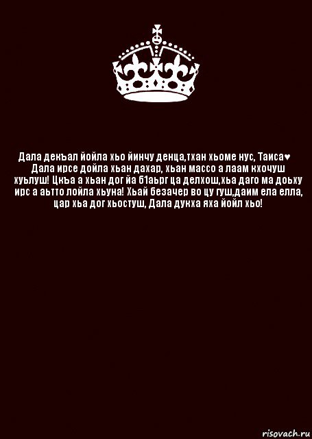  
Дала декъал йойла хьо йинчу денца,тхан хьоме нус, Таиса♥️ Дала ирсе дойла хьан дахар, хьан массо а лаам кхочуш хуьлуш! Цкъа а хьан дог йа б1аьрг ца делхош,хьа даго ма доьху ирс а аьтто лойла хьуна! Хьай безачер во цу гуш,даим ела елла, цар хьа дог хьостуш, Дала дукха яха йойл хьо!  , Комикс keep calm