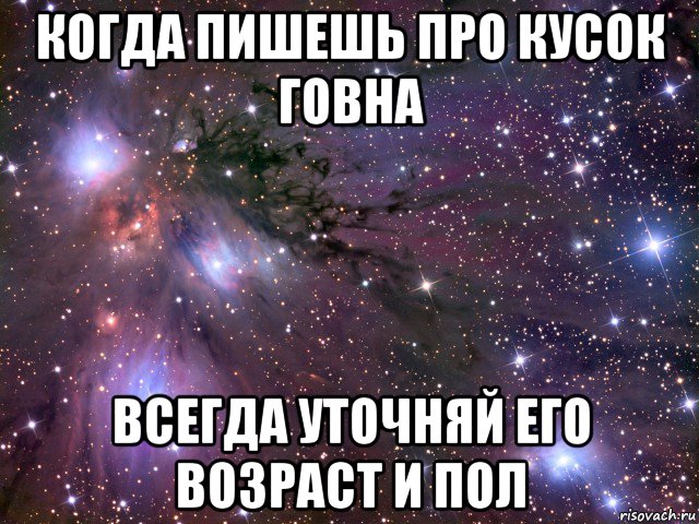 когда пишешь про кусок говна всегда уточняй его возраст и пол, Мем Космос