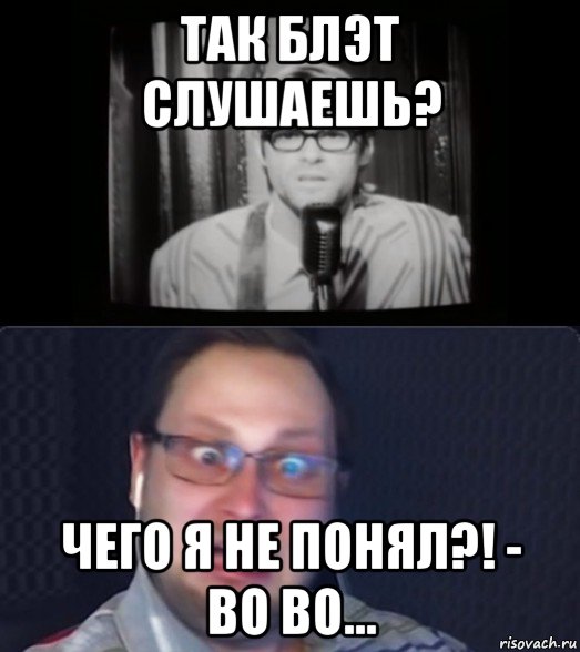 так блэт слушаешь? чего я не понял?! - во во...