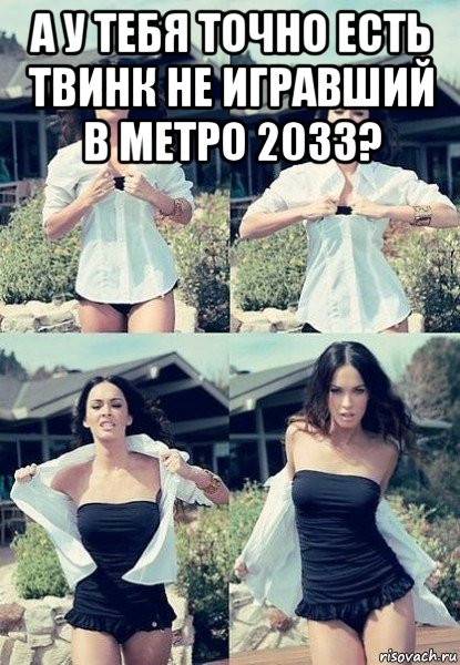 а у тебя точно есть твинк не игравший в метро 2033? , Мем  Меган Фокс