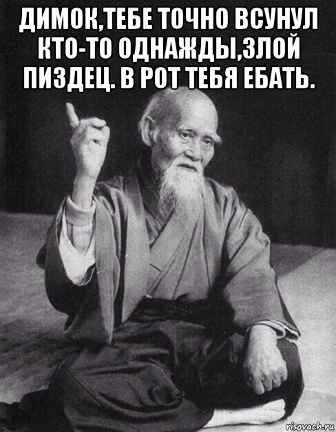 димок,тебе точно всунул кто-то однажды,злой пиздец. в рот тебя ебать. , Мем Монах-мудрец (сэнсей)