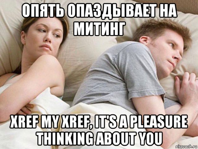 опять опаздывает на митинг xref my xref, it's a pleasure thinking about you, Мем Наверное опять о бабах думает