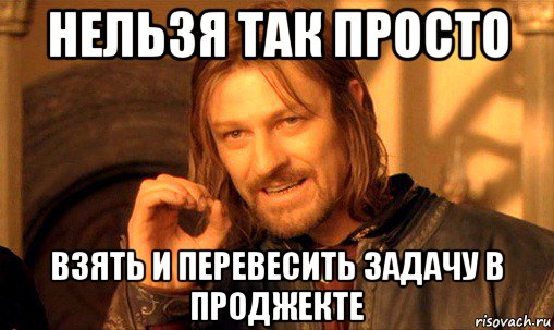 нельзя так просто взять и перевесить задачу в проджекте, Мем Нельзя просто так взять и (Боромир мем)