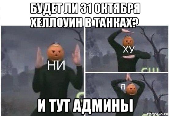 будет ли 31 октября хеллоуин в танках? и тут админы, Мем  Ни ху Я