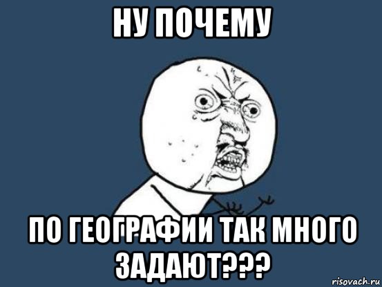 ну почему по географии так много задают???