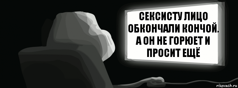 Сексисту лицо обкончали кончой. А он не горюет и просит ещё  