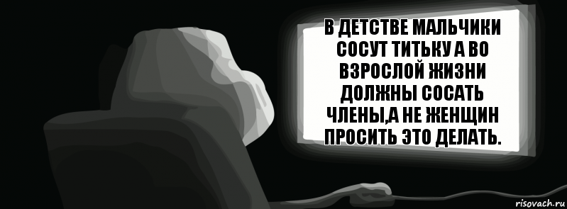 В детстве мальчики сосут титьку а во взрослой жизни должны сосать члены,а не женщин просить это делать.  , Комикс одиночество