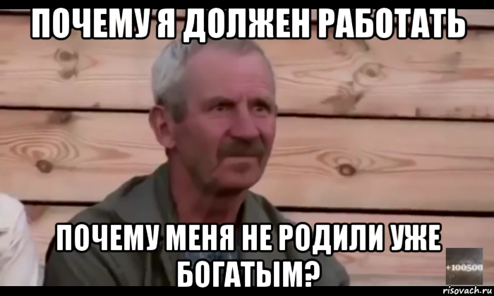 почему я должен работать почему меня не родили уже богатым?