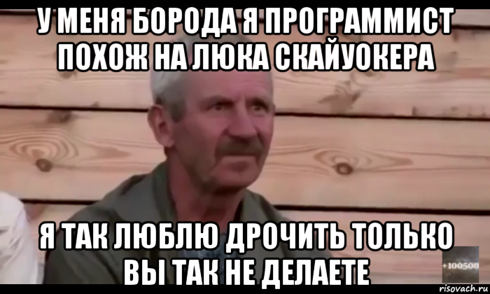 у меня борода я программист похож на люка скайуокера я так люблю дрочить только вы так не делаете