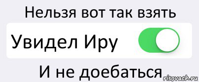 Нельзя вот так взять Увидел Иру И не доебаться, Комикс Переключатель