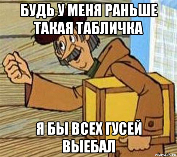 будь у меня раньше такая табличка я бы всех гусей выебал, Мем Почтальон Печкин