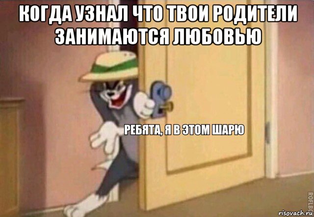 когда узнал что твои родители занимаются любовью , Мем    Ребята я в этом шарю