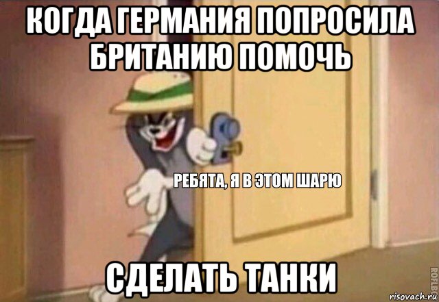 когда германия попросила британию помочь сделать танки, Мем    Ребята я в этом шарю