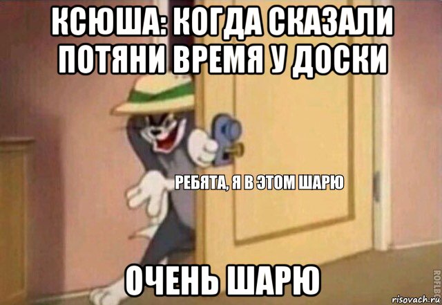 ксюша: когда сказали потяни время у доски очень шарю, Мем    Ребята я в этом шарю