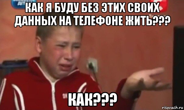 как я буду без этих своих данных на телефоне жить??? как???, Мем   Сашко расстроен