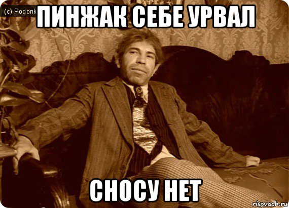 пинжак себе урвал сносу нет