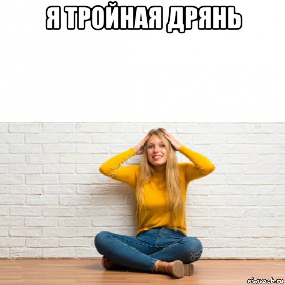 я тройная дрянь 