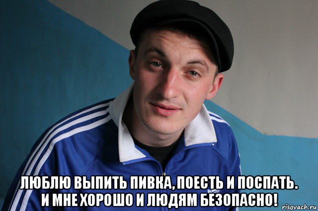  люблю выпить пивка, поесть и поспать. и мне хорошо и людям безопасно!, Мем Типичный гопник