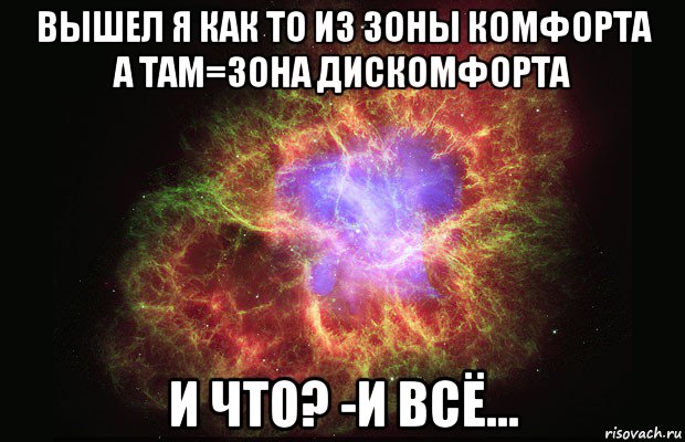 вышел я как то из зоны комфорта а там=зона дискомфорта и что? -и всё..., Мем Туманность