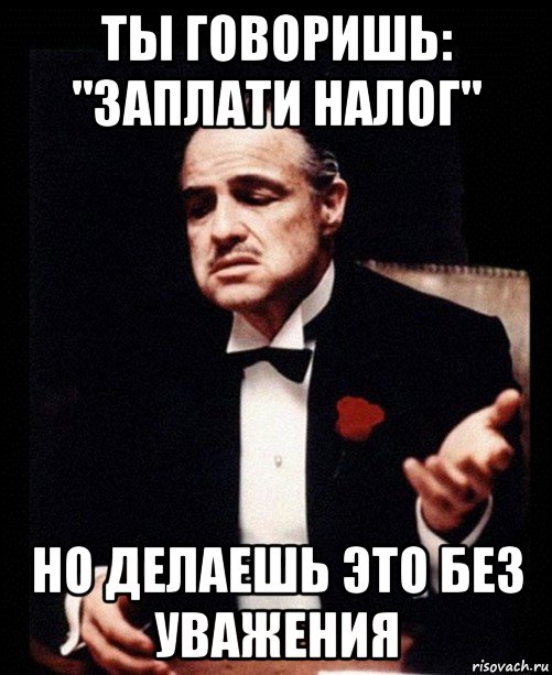 ты говоришь: "заплати налог" но делаешь это без уважения, Мем ты делаешь это без уважения