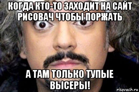 когда кто-то заходит на сайт рисовач чтобы поржать а там только тупые высеры!, Мем Удивленный Киркоров