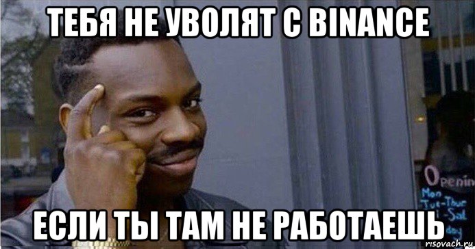 тебя не уволят с binance если ты там не работаешь