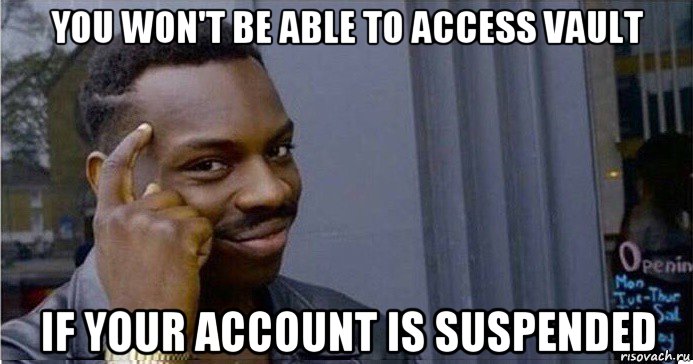 you won't be able to access vault if your account is suspended