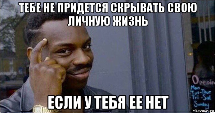 тебе не придется скрывать свою личную жизнь если у тебя ее нет, Мем Умный Негр