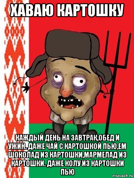 хаваю картошку каждый день на завтрак,обед и ужин. даже чай с картошкой пью,ем шоколад из картошки,мармелад из картошки. даже колу из картошки пью, Мем Ватник белорусский