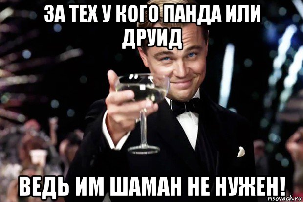 за тех у кого панда или друид ведь им шаман не нужен!, Мем Великий Гэтсби (бокал за тех)