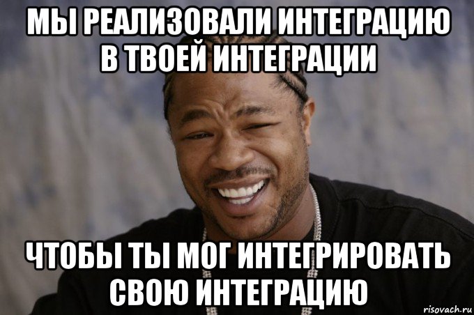 мы реализовали интеграцию в твоей интеграции чтобы ты мог интегрировать свою интеграцию, Мем Xzibit