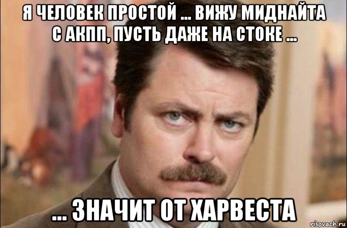 я человек простой ... вижу миднайта с акпп, пусть даже на стоке ... ... значит от харвеста, Мем  Я человек простой