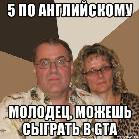 5 по английскому молодец, можешь сыграть в gta, Мем  Злые родители