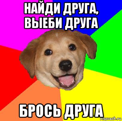 найди друга, выеби друга брось друга, Мем Advice Dog