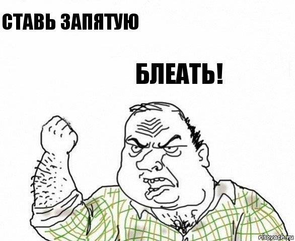 Ставь запятую Блеать!