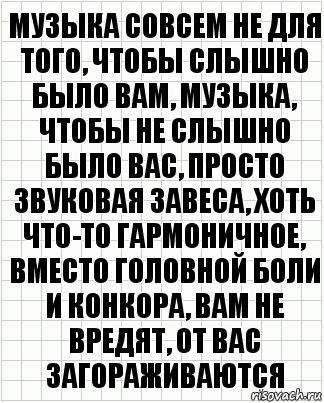 музыка совсем не для того, чтобы слышно было вам, музыка, чтобы не слышно было вас, просто звуковая завеса, хоть что-то гармоничное, вместо головной боли и конкора, вам не вредят, от вас загораживаются, Комикс  бумага