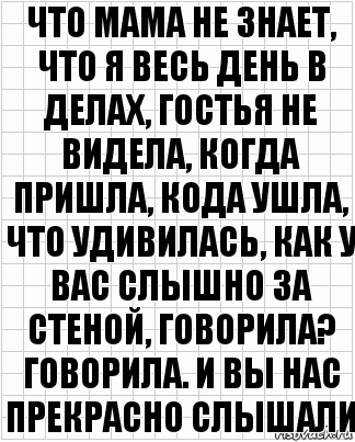 что мама не знает, что я весь день в делах, гостья не видела, когда пришла, кода ушла, что удивилась, как у вас слышно за стеной, говорила? говорила. и вы нас прекрасно слышали, Комикс  бумага