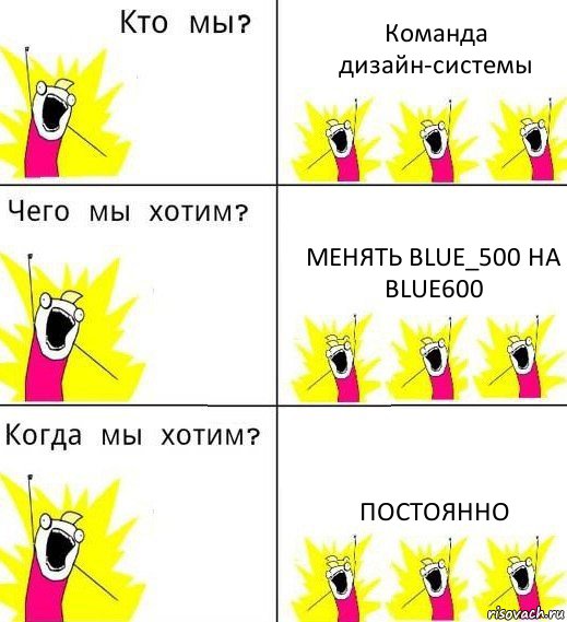 Команда дизайн-системы Менять blue_500 на blue600 ПОСТОЯННО, Комикс Что мы хотим