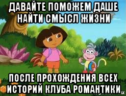 давайте поможем даше найти смысл жизни после прохождения всех историй клуба романтики, Мем Даша следопыт