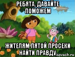 ребята, давайте поможем жителям пятой просеки найти правду, Мем Даша следопыт