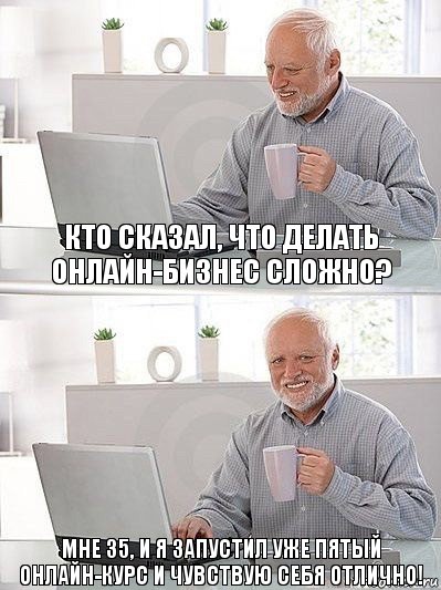 Кто сказал, что делать онлайн-бизнес сложно? Мне 35, и я запустил уже пятый онлайн-курс и чувствую себя отлично!, Комикс   Дед