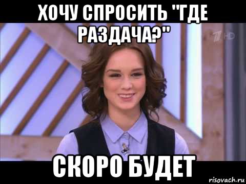 хочу спросить "где раздача?" скоро будет, Мем Диана Шурыгина улыбается