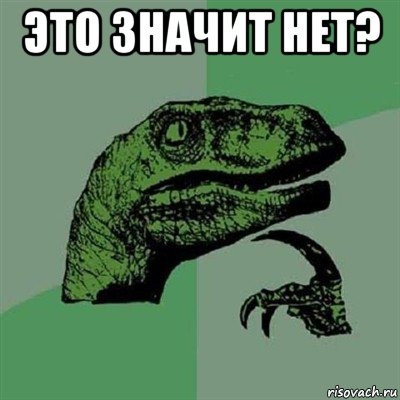 это значит нет? , Мем Филосораптор